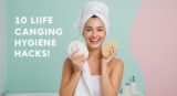 10 Life-Changing Hygiene Hacks Every Woman Should Know