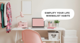 10 Minimalist Habits to Simplify Your Life with Style and Ease