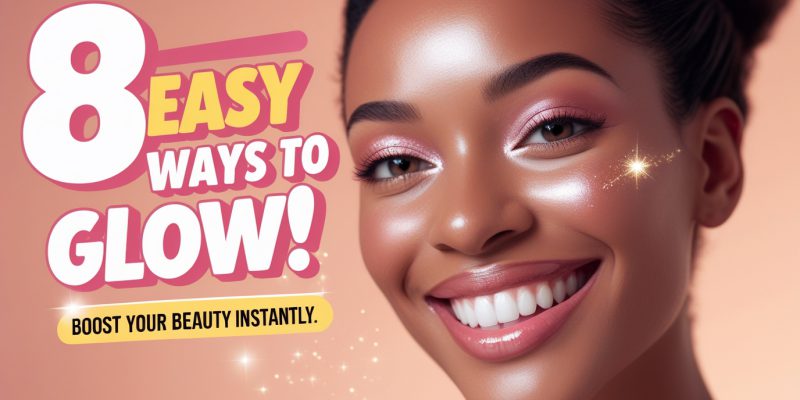 8 Simple Ways to Instantly LOOK PRETTIER Boost Your Feminine Glow